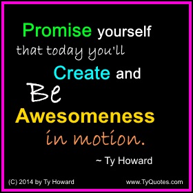 Ty Howard's Awesome Quotes, Awesomeness Quotes, Awesome Work Day Quotes, Awesome Workplace Quotes
